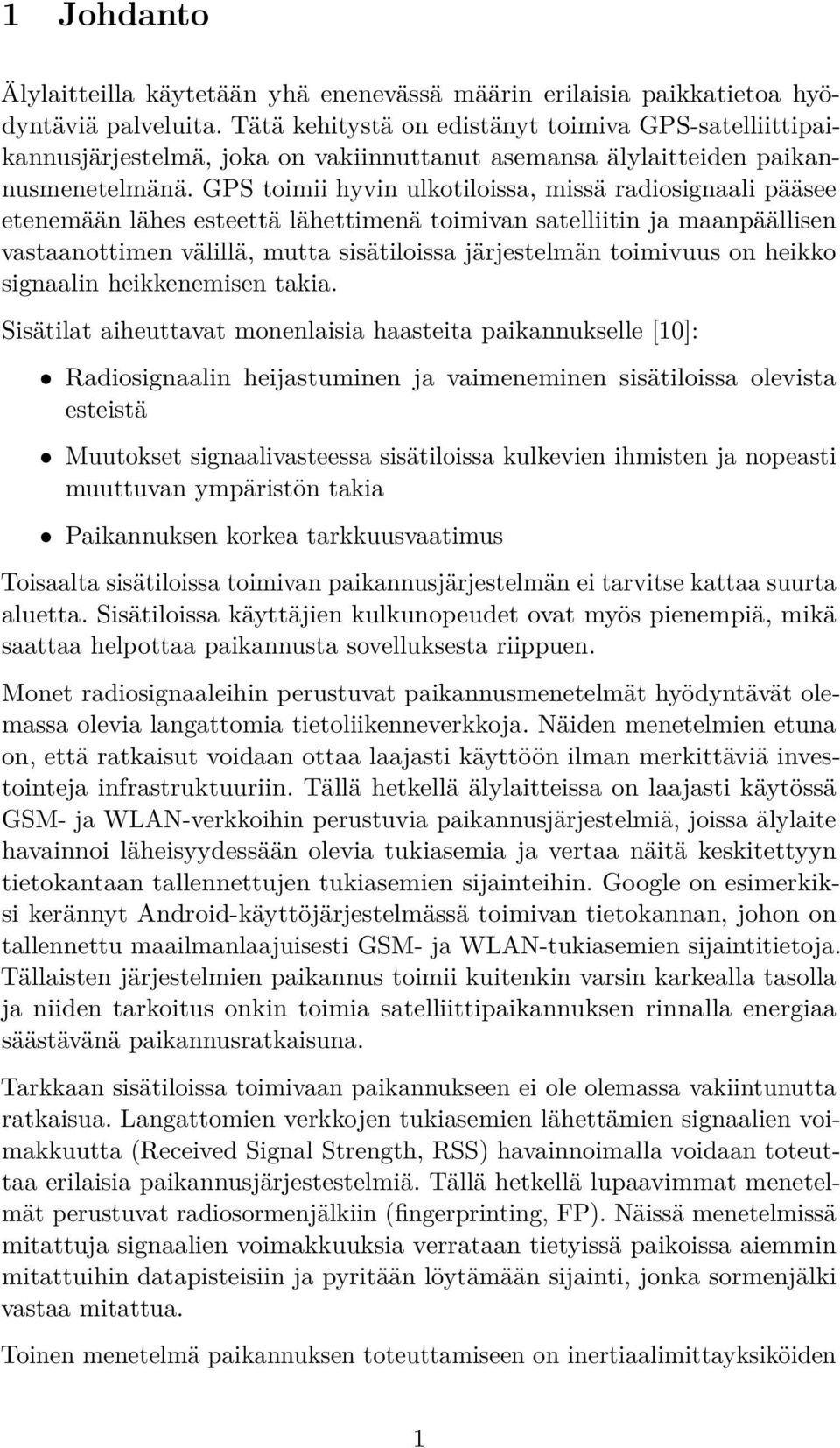 GPS toimii hyvin ulkotiloissa, missä radiosignaali pääsee etenemään lähes esteettä lähettimenä toimivan satelliitin ja maanpäällisen vastaanottimen välillä, mutta sisätiloissa järjestelmän toimivuus