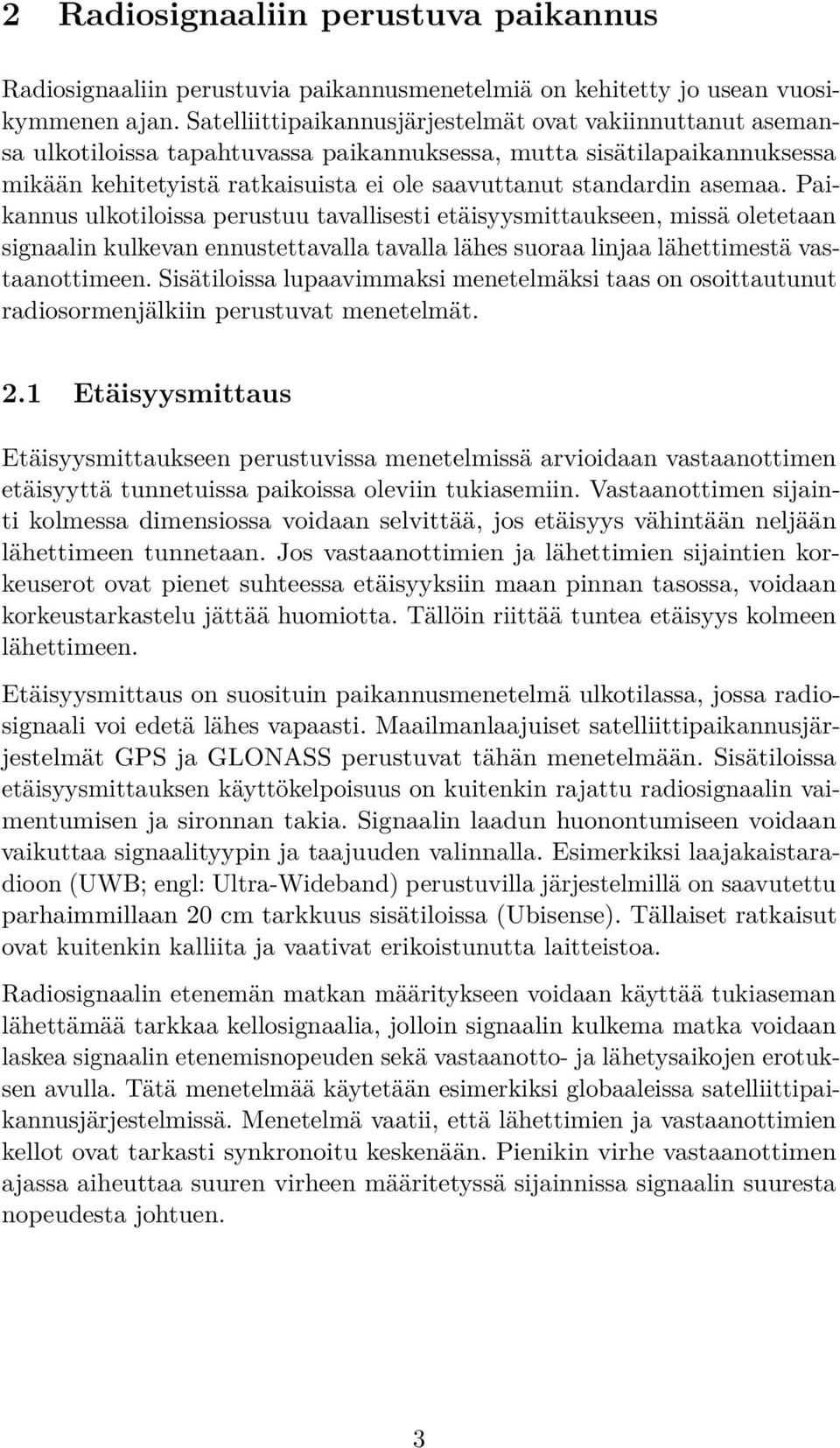 asemaa. Paikannus ulkotiloissa perustuu tavallisesti etäisyysmittaukseen, missä oletetaan signaalin kulkevan ennustettavalla tavalla lähes suoraa linjaa lähettimestä vastaanottimeen.