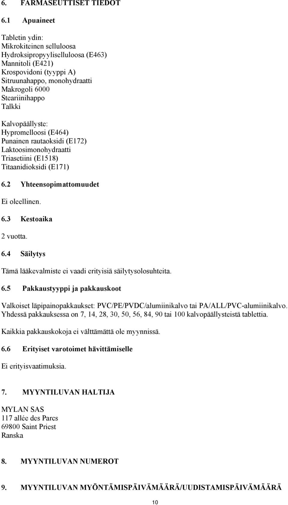 Kalvopäällyste: Hypromelloosi (E464) Punainen rautaoksidi (E172) Laktoosimonohydraatti Triasetiini (E1518) Titaanidioksidi (E171) 6.