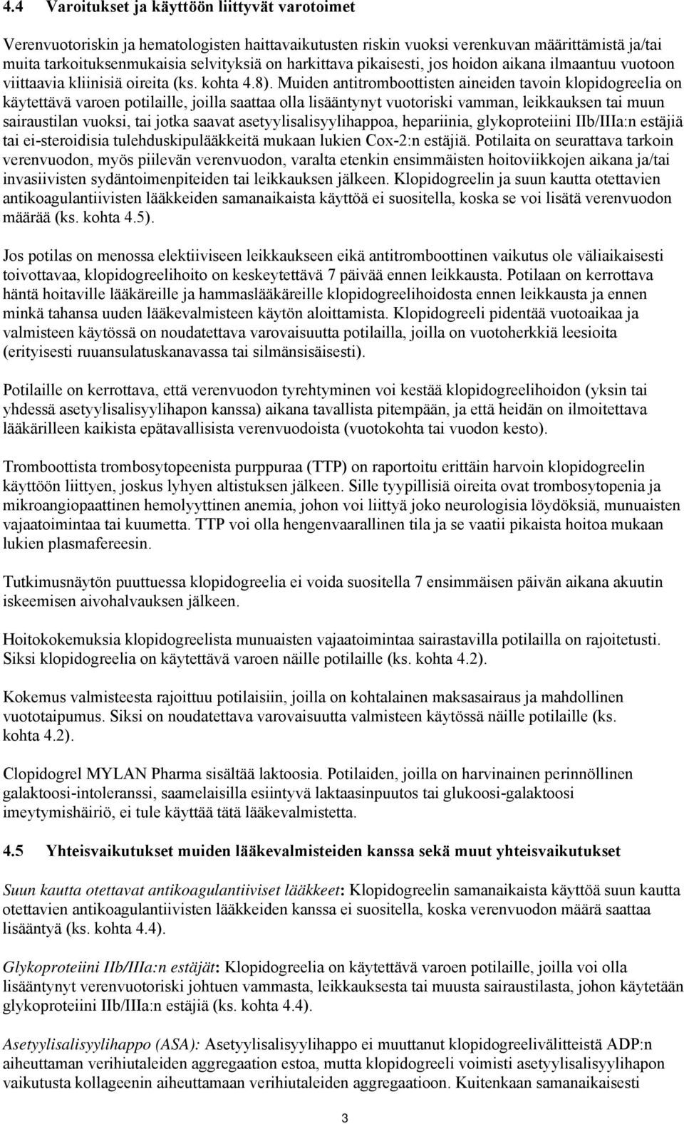 Muiden antitromboottisten aineiden tavoin klopidogreelia on käytettävä varoen potilaille, joilla saattaa olla lisääntynyt vuotoriski vamman, leikkauksen tai muun sairaustilan vuoksi, tai jotka saavat