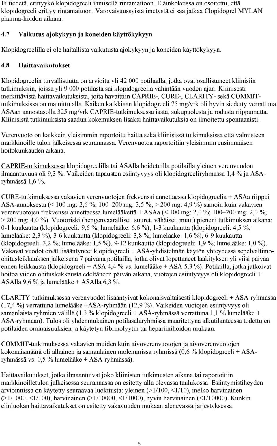 7 Vaikutus ajokykyyn ja koneiden käyttökykyyn Klopidogreelilla ei ole haitallista vaikutusta ajokykyyn ja koneiden käyttökykyyn. 4.