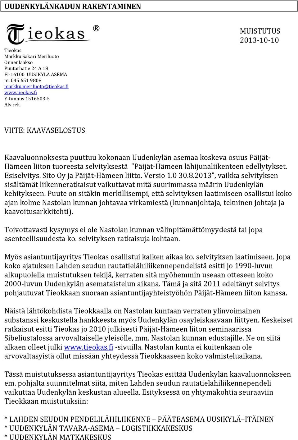 edellytykset. Esiselvitys. Sito Oy ja Päijät Hämeen liitto. Versio 1.0 30.8.2013", vaikka selvityksen sisältämät liikenneratkaisut vaikuttavat mitä suurimmassa määrin Uudenkylän kehitykseen.
