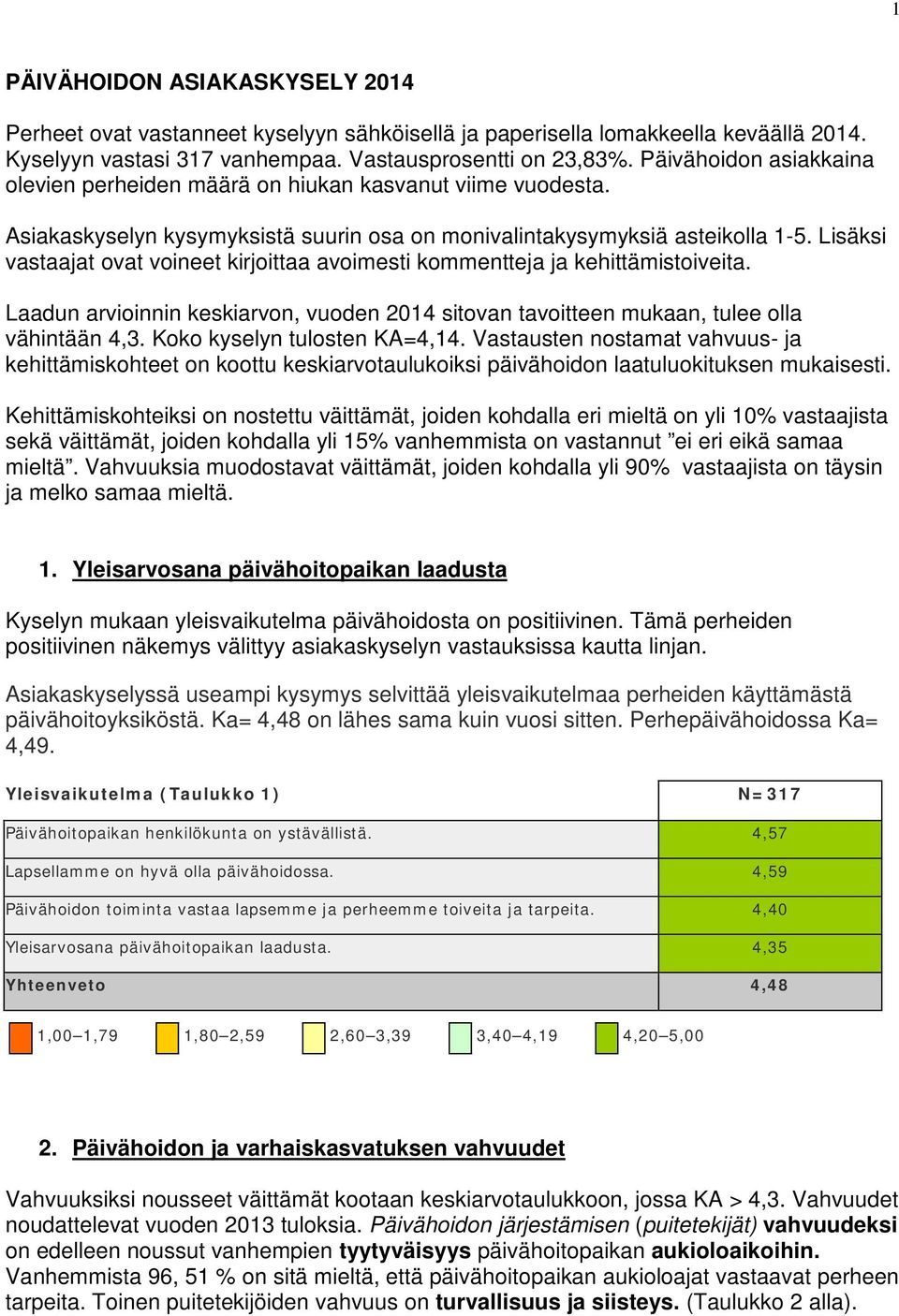 Lisäksi vastaajat ovat voineet kirjoittaa avoimesti kommentteja ja kehittämistoiveita. Laadun arvioinnin keskiarvon, vuoden 2014 sitovan tavoitteen mukaan, tulee olla vähintään 4,3.