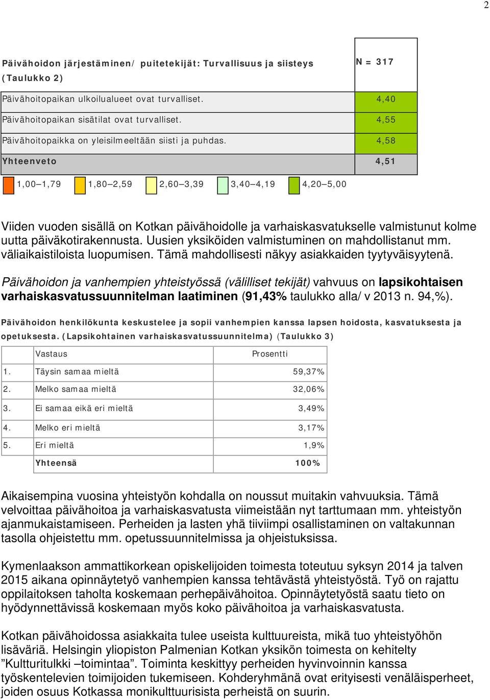 Uusien yksiköiden valmistuminen on mahdollistanut mm. väliaikaistiloista luopumisen. Tämä mahdollisesti näkyy asiakkaiden tyytyväisyytenä.