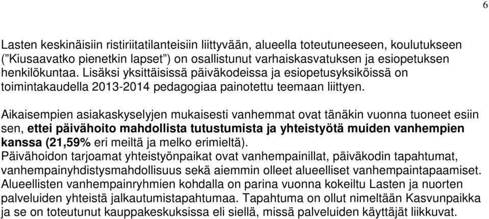 Aikaisempien asiakaskyselyjen mukaisesti vanhemmat ovat tänäkin vuonna tuoneet esiin sen, ettei päivähoito mahdollista tutustumista ja yhteistyötä muiden vanhempien kanssa (21,59% eri meiltä ja melko