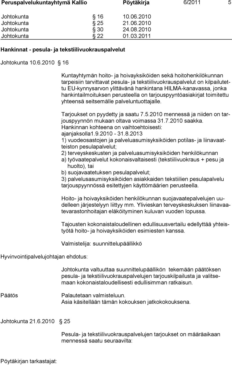 2010 16 Hyvinvointipalvelujohtajan ehdotus: Kuntayhtymän hoito- ja hoivayksiköiden sekä hoitohenkilökunnan tarpei siin tarvittavat pesula- ja tekstiilivuokrauspalvelut on kilpailutettu EU-kynnysarvon