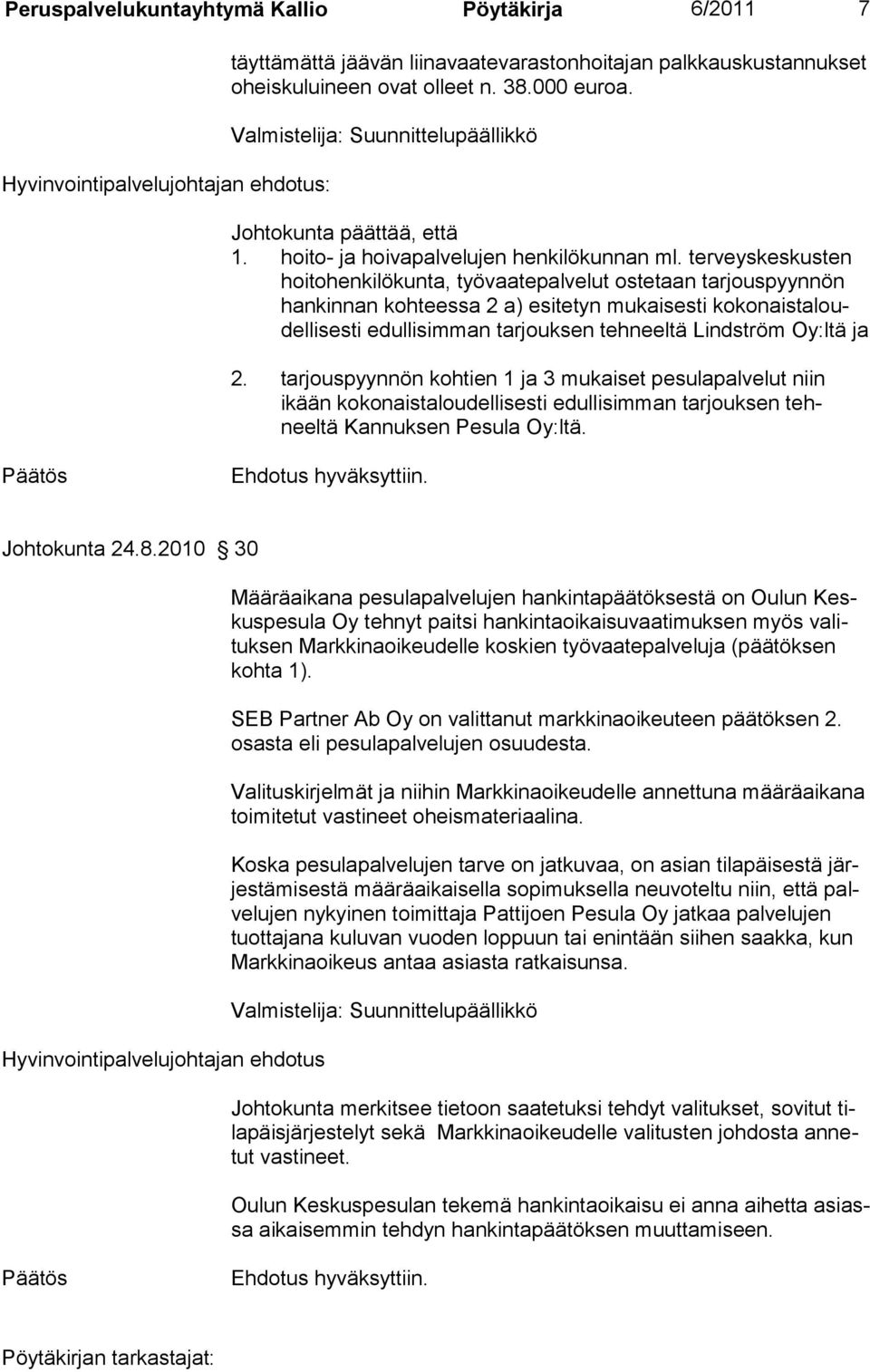 terveys keskus ten hoi tohenkilökunta, työvaatepalvelut ostetaan tar jouspyyn nön hankinnan kohteessa 2 a) esitetyn mukaisesti ko konais taloudel lisesti edullisim man tarjouksen tehneeltä Lind ström