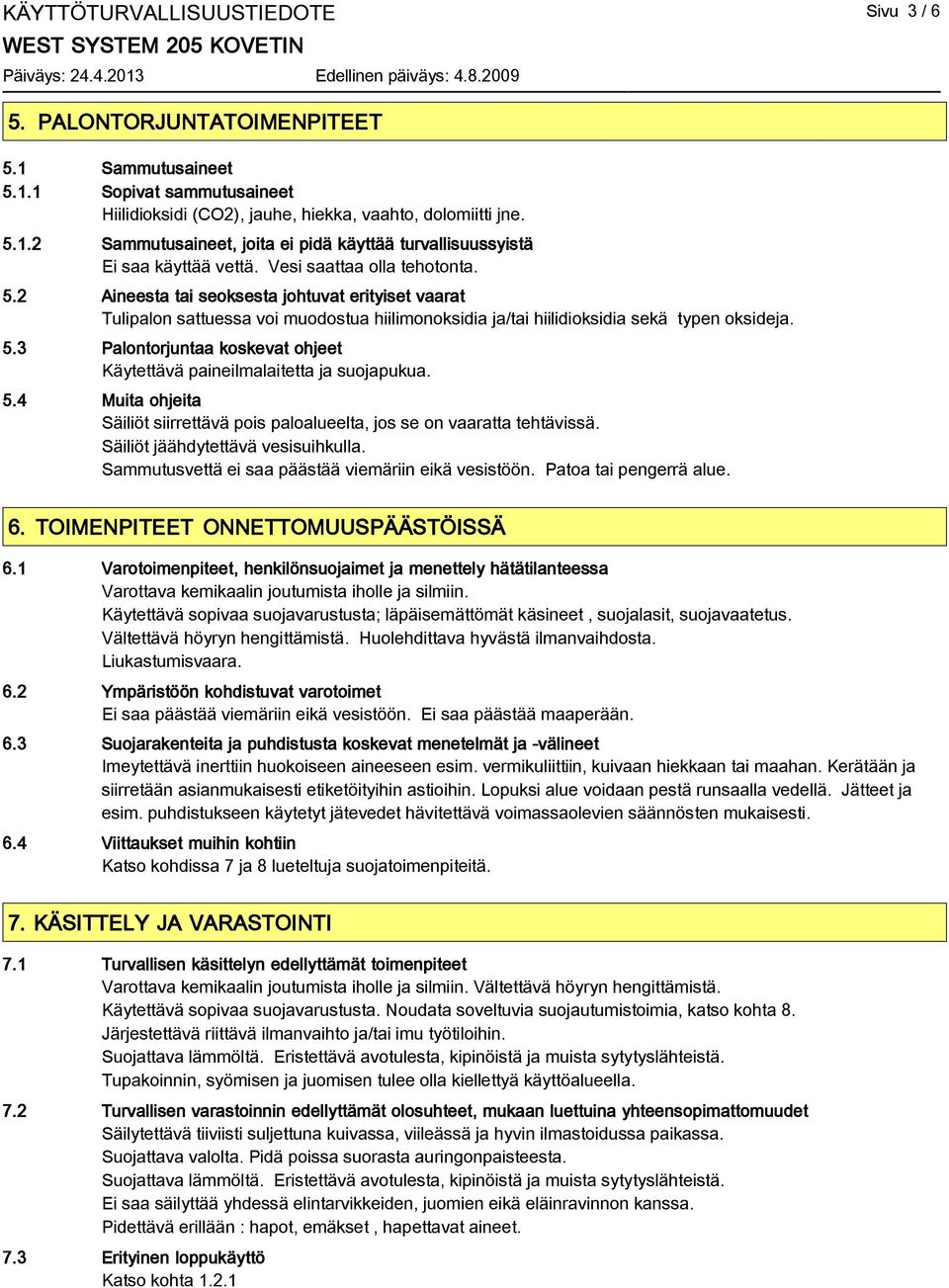 5.4 Muita ohjeita Säiliöt siirrettävä pois paloalueelta, jos se on vaaratta tehtävissä. Säiliöt jäähdytettävä vesisuihkulla. Sammutusvettä ei saa päästää viemäriin eikä vesistöön.