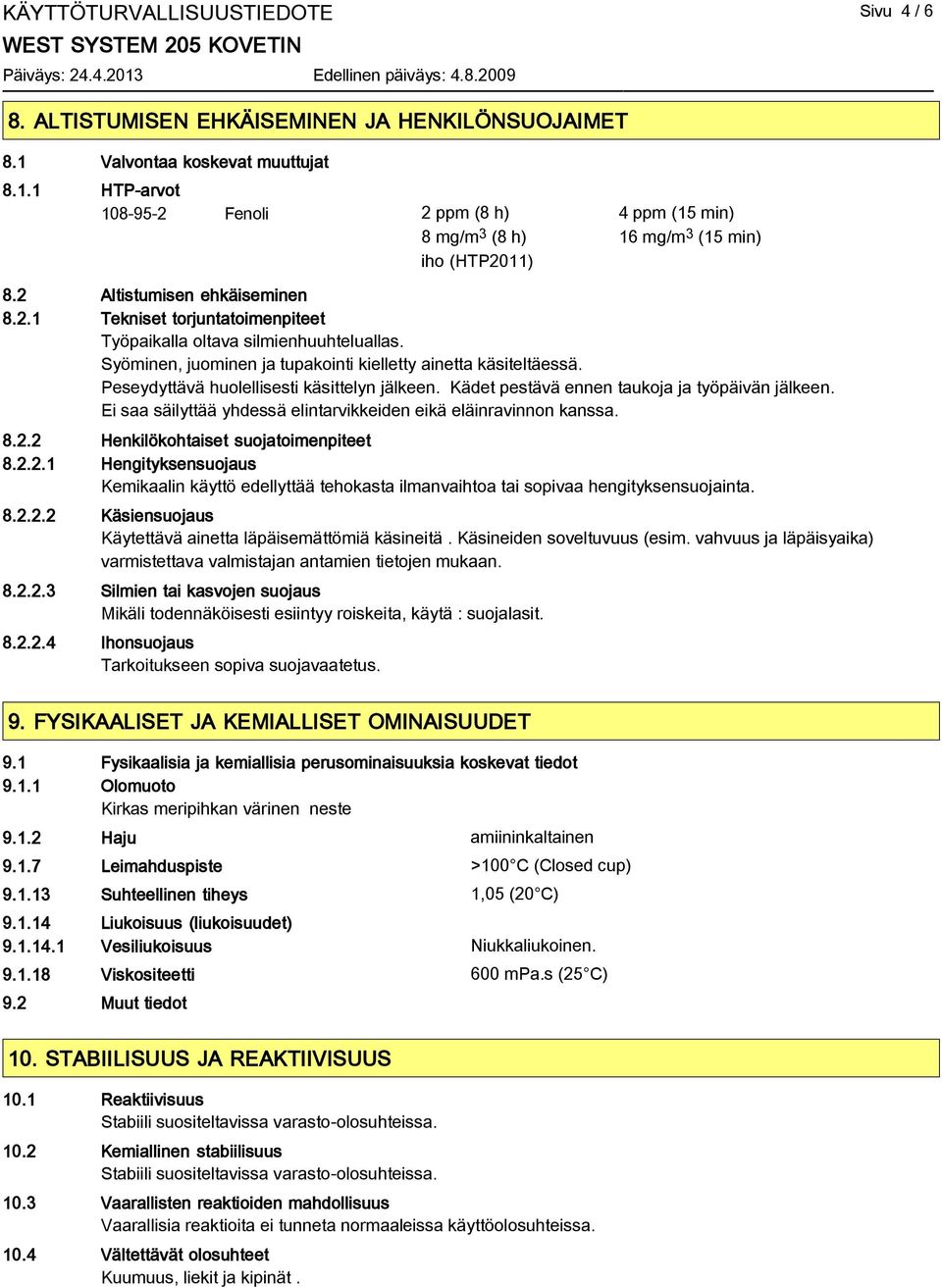 Peseydyttävä huolellisesti käsittelyn jälkeen. Kädet pestävä ennen taukoja ja työpäivän jälkeen. Ei saa säilyttää yhdessä elintarvikkeiden eikä eläinravinnon kanssa. 8.2.