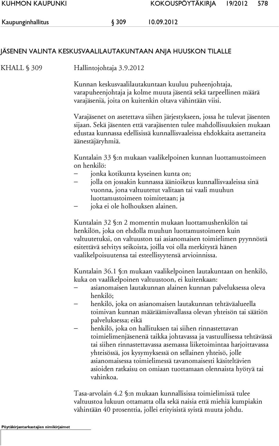 10.09.2012 JÄSENEN VALINTA KESKUSVAALILAUTAKUNTAAN ANJA HUUSKON TILALLE KHALL 309 Hallintojohtaja 3.9.2012 Kunnan keskusvaalilautakuntaan kuuluu puheenjohtaja, varapuheenjohtaja ja kolme muuta jäsentä sekä tarpeellinen määrä varajäseniä, joita on kuitenkin oltava vähintään viisi.