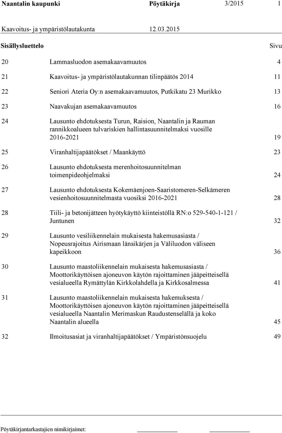 asemakaavamuutos 16 24 Lausunto ehdotuksesta Turun, Raision, Naantalin ja Rauman rannikkoalueen tulvariskien hallintasuunnitelmaksi vuosille 2016-2021 19 25 Viranhaltijapäätökset / Maankäyttö 23 26