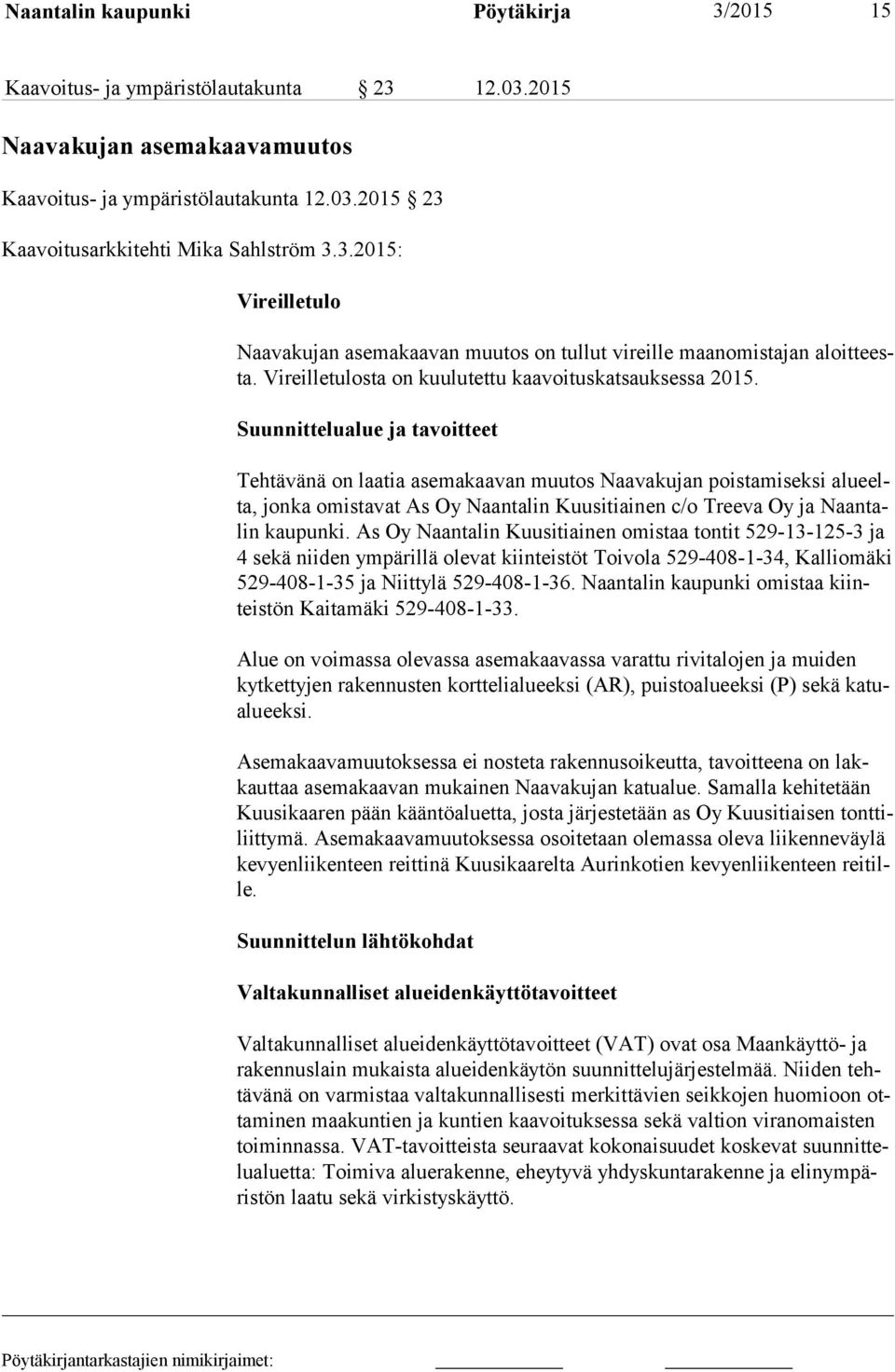 Suunnittelualue ja tavoitteet Tehtävänä on laatia asemakaavan muutos Naavakujan poistamiseksi alu eelta, jonka omistavat As Oy Naantalin Kuusitiainen c/o Treeva Oy ja Naan talin kaupunki.