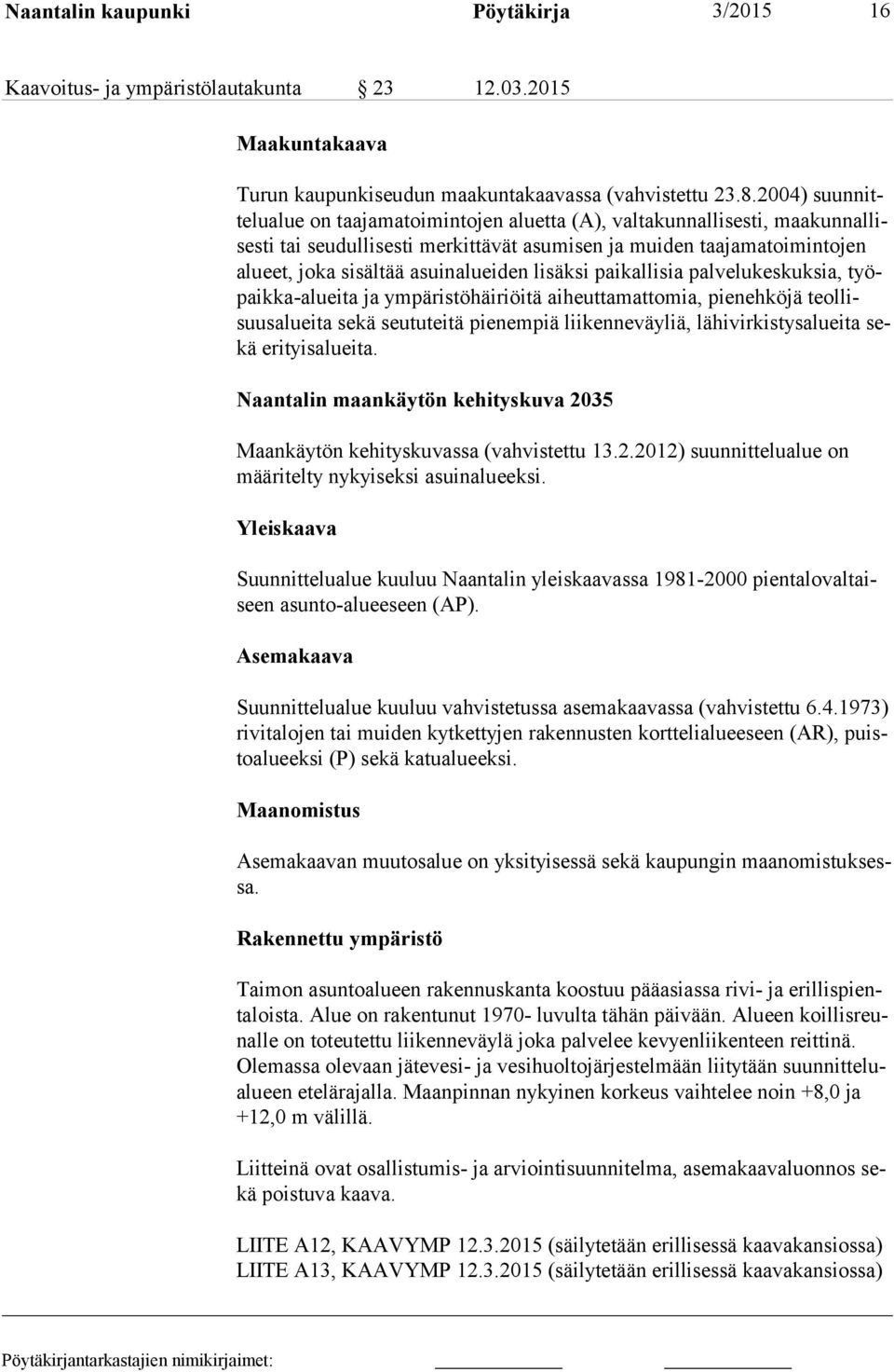 asuinalueiden lisäksi paikallisia palvelukeskuksia, työpaik ka-aluei ta ja ympäristöhäiriöitä aiheuttamattomia, pienehköjä teol lisuus aluei ta sekä seututeitä pienempiä liikenneväyliä,