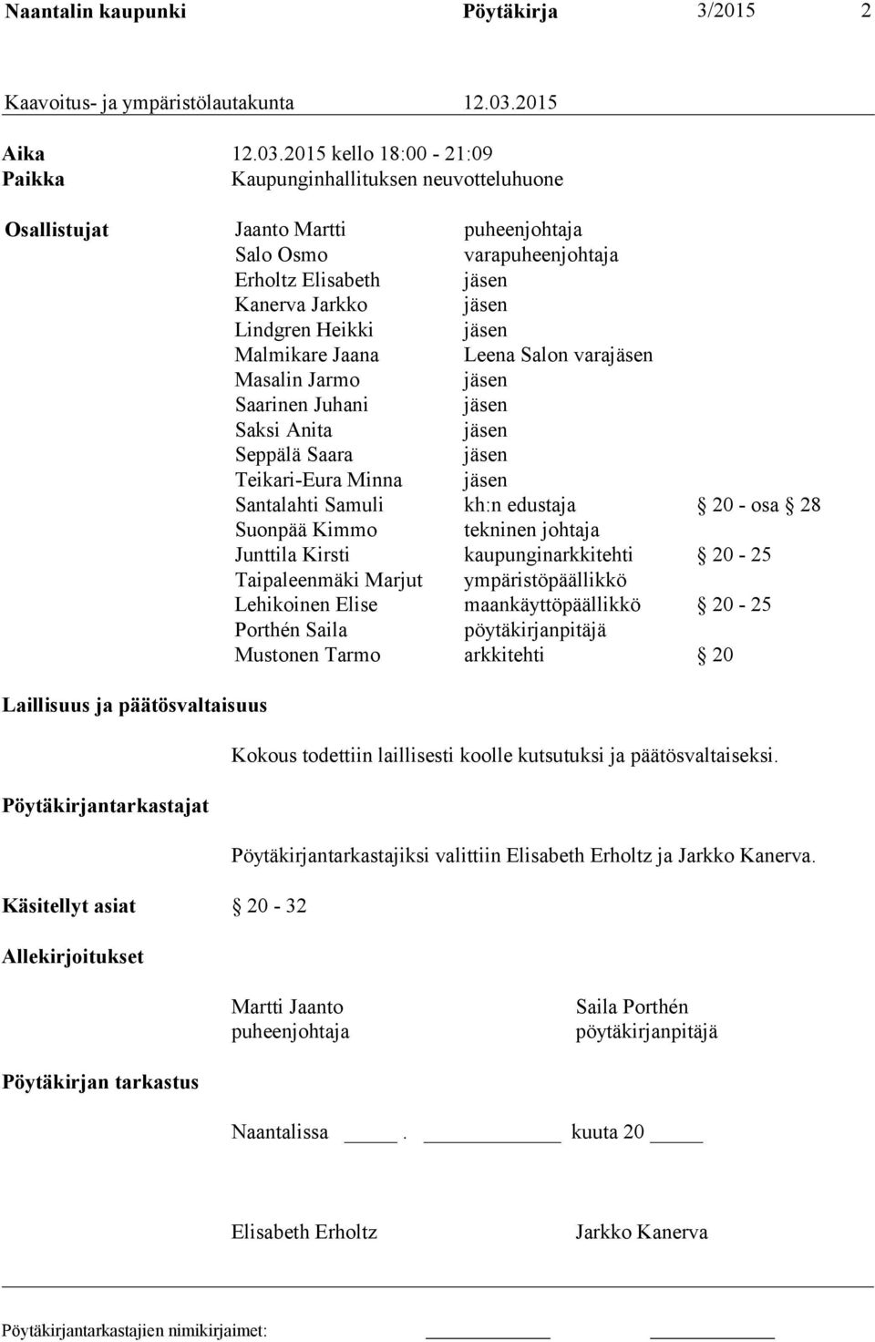 2015 kello 18:00-21:09 Paikka Kaupunginhallituksen neuvotteluhuone Osallistujat Jaanto Martti puheenjohtaja Salo Osmo varapuheenjohtaja Erholtz Elisabeth jäsen Kanerva Jarkko jäsen Lindgren Heikki