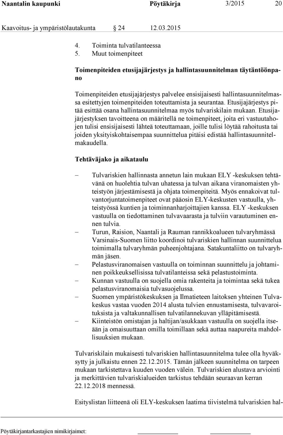 toimenpiteiden toteuttamista ja seurantaa. Etusijajärjestys pitää esittää osana hallintasuunnitelmaa myös tulvariskilain mukaan.