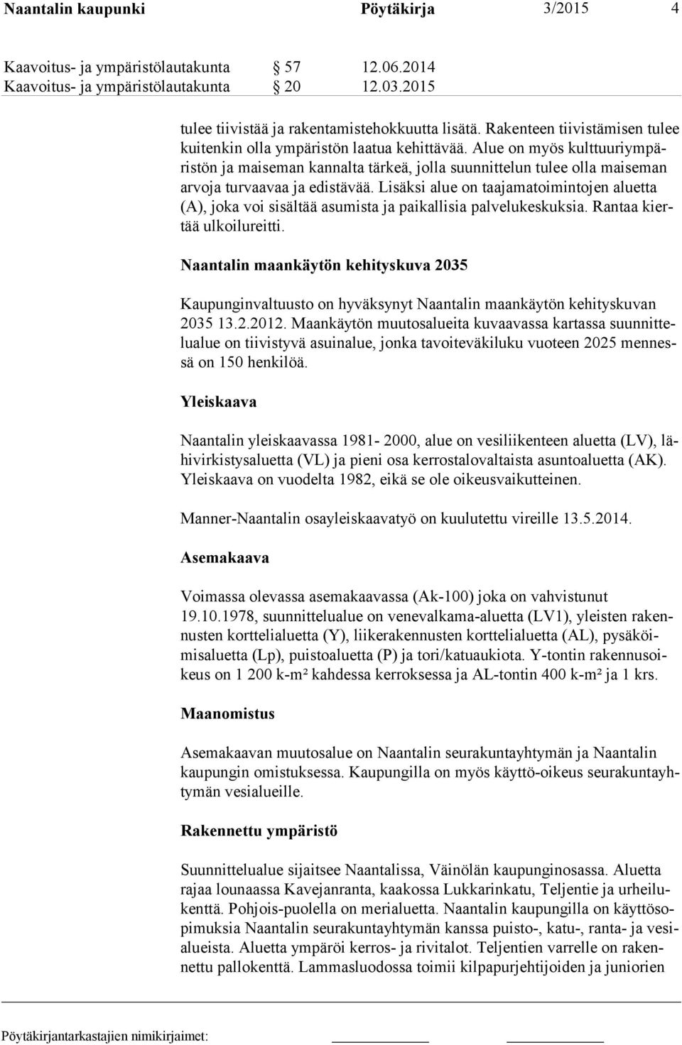 Alue on myös kulttuuriympäristön ja maiseman kannalta tärkeä, jolla suunnitte lun tulee olla maiseman ar vo ja turvaavaa ja edistävää.