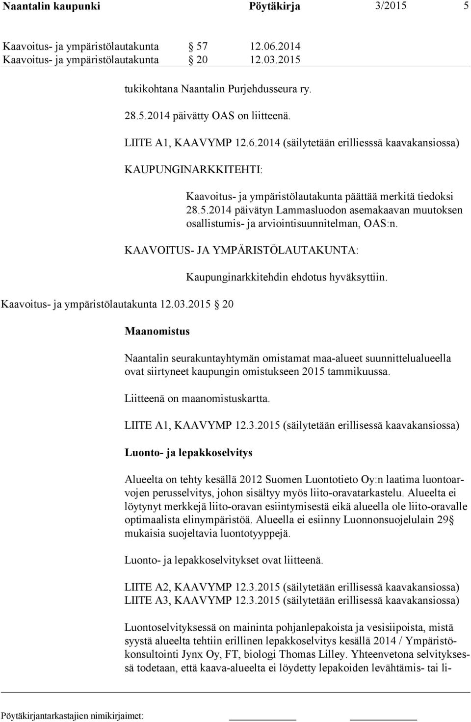 5.2014 päi vätyn Lammas luodon asema kaavan muutoksen osal lis tu mis- ja arviointi suunnitelman, OAS:n. KAAVOITUS- JA YMPÄRISTÖLAUTAKUNTA: Maanomistus Kaupunginarkkitehdin ehdotus hyväksyttiin.