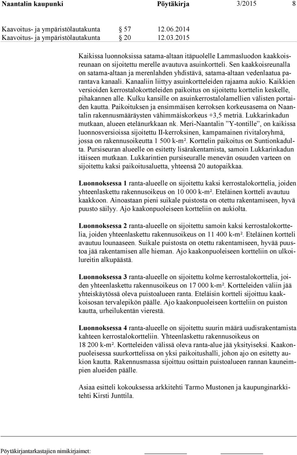 Sen kaakkoisreunalla on satama-altaan ja merenlahden yhdistävä, satama-altaan vedenlaatua paran ta va kanaali. Kanaaliin liittyy asuinkortteleiden rajaama aukio.