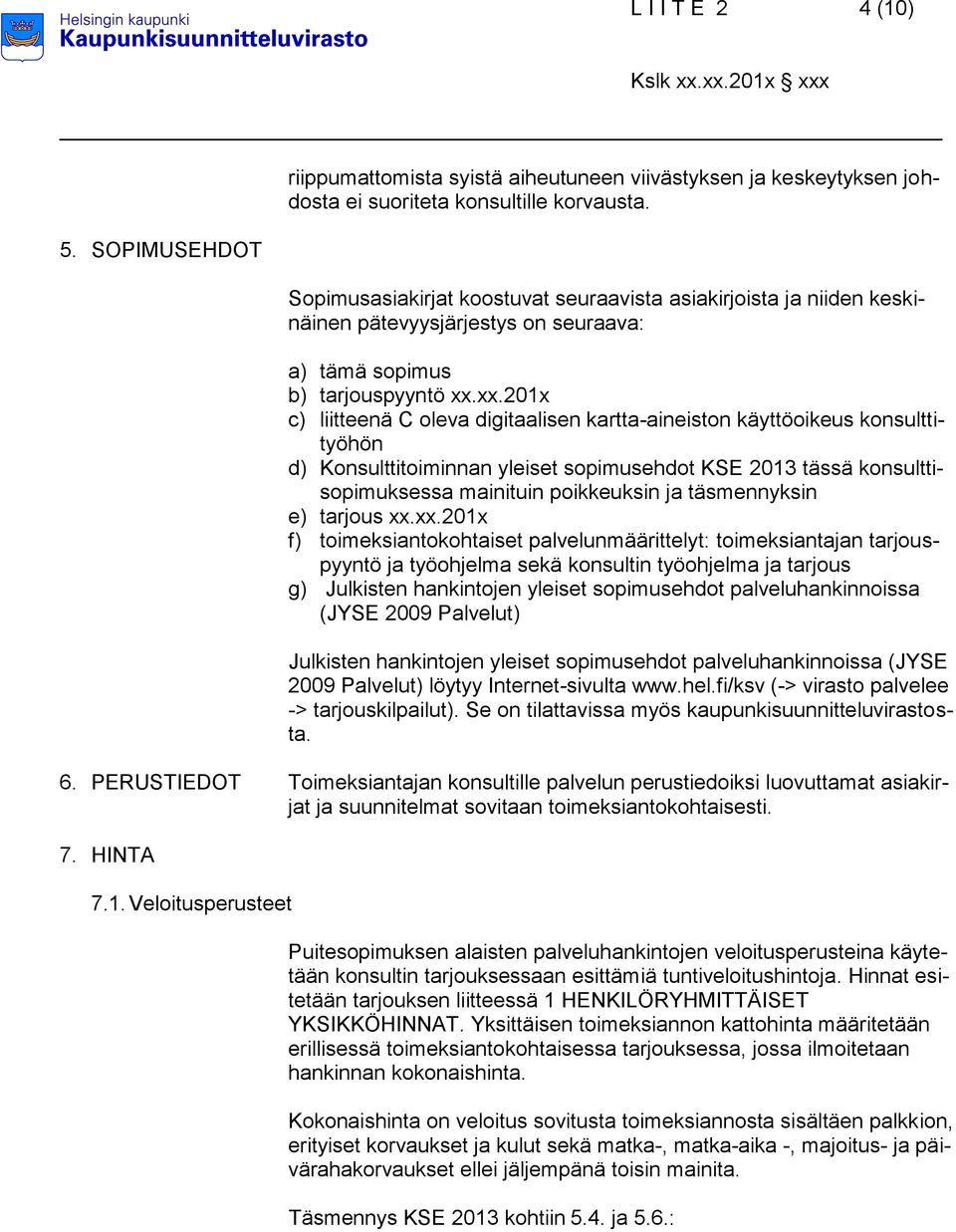 xx.201x c) liitteenä C oleva digitaalisen kartta-aineiston käyttöoikeus konsulttityöhön d) Konsulttitoiminnan yleiset sopimusehdot KSE 2013 tässä konsulttisopimuksessa mainituin poikkeuksin ja