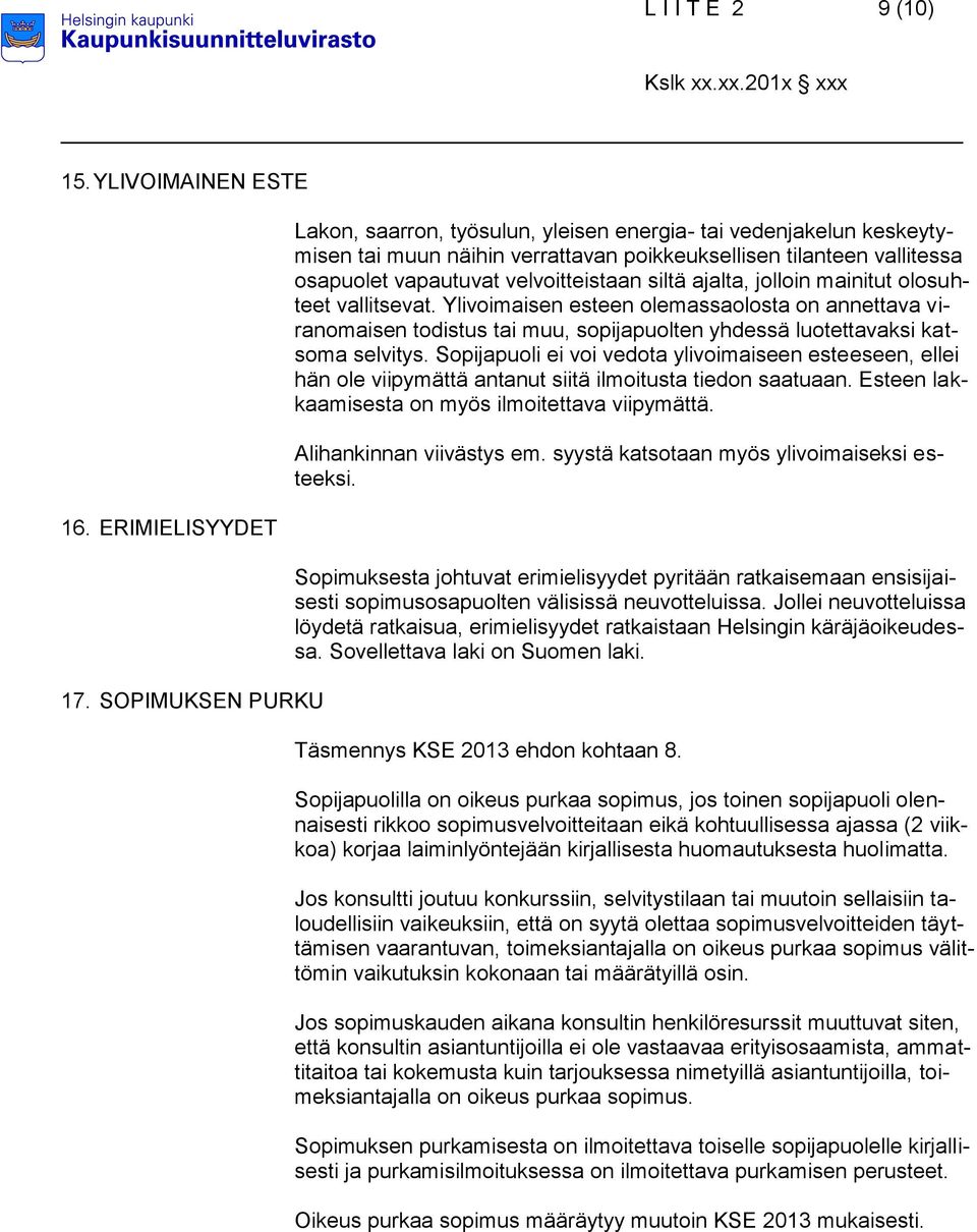 ajalta, jolloin mainitut olosuhteet vallitsevat. Ylivoimaisen esteen olemassaolosta on annettava viranomaisen todistus tai muu, sopijapuolten yhdessä luotettavaksi katsoma selvitys.