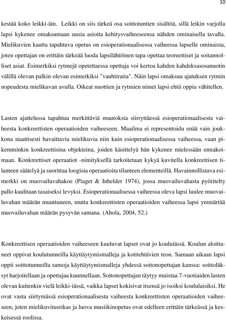 Esimerkiksi rytmejä opetettaessa opettaja voi kertoa kahden kahdeksasosanuotin välillä olevan palkin olevan esimerkiksi "vauhtiraita". Näin lapsi omaksuu ajatuksen rytmin nopeudesta mielikuvan avulla.