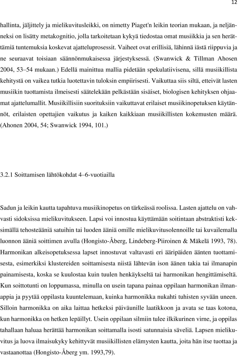 ) Edellä mainittua mallia pidetään spekulatiivisena, sillä musiikillista kehitystä on vaikea tutkia luotettavin tuloksin empiirisesti.