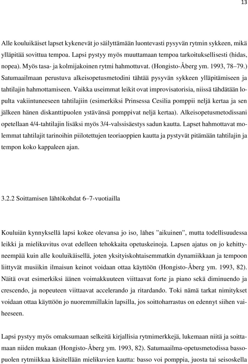 Vaikka useimmat leikit ovat improvisatorisia, niissä tähdätään lopulta vakiintuneeseen tahtilajiin (esimerkiksi Prinsessa Cesilia pomppii neljä kertaa ja sen jälkeen hänen diskanttipuolen ystävänsä