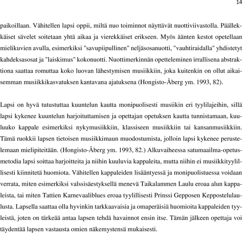 Nuottimerkinnän opetteleminen irrallisena abstraktiona saattaa romuttaa koko luovan lähestymisen musiikkiin, joka kuitenkin on ollut aikaisemman musiikkikasvatuksen kantavana ajatuksena