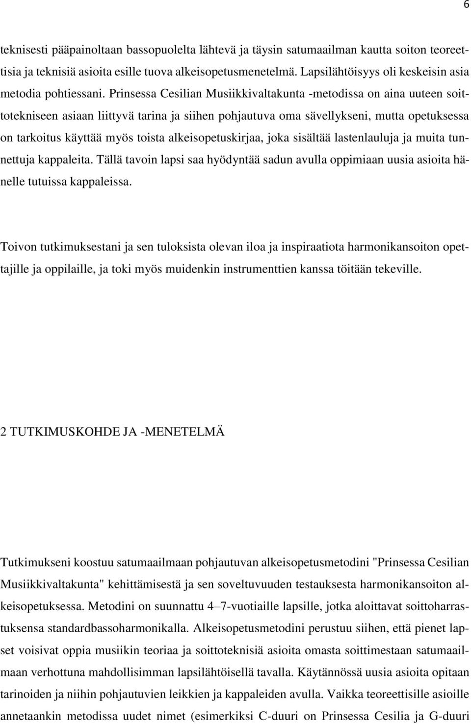 Prinsessa Cesilian Musiikkivaltakunta -metodissa on aina uuteen soittotekniseen asiaan liittyvä tarina ja siihen pohjautuva oma sävellykseni, mutta opetuksessa on tarkoitus käyttää myös toista