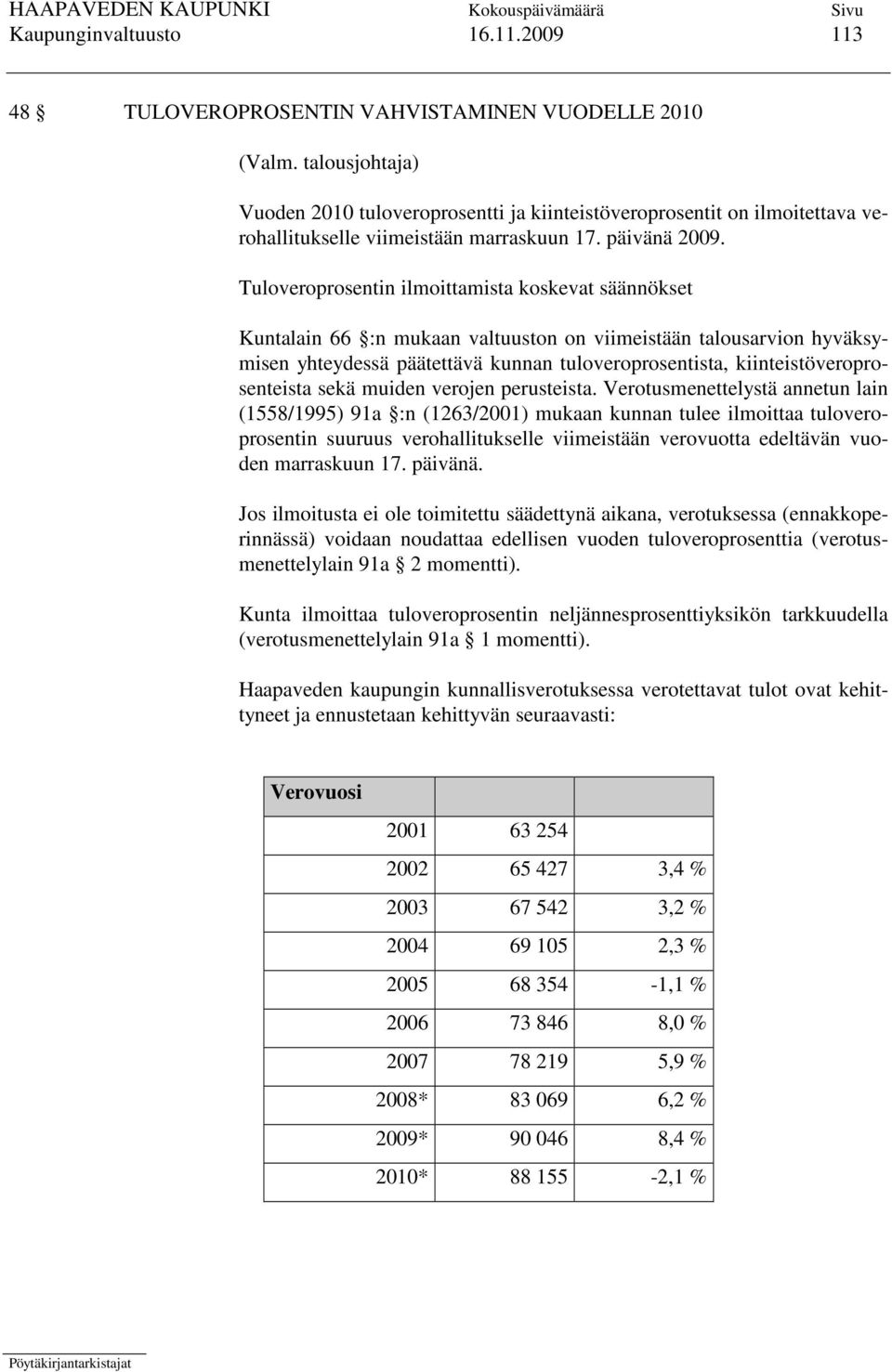 Tuloveroprosentin ilmoittamista koskevat säännökset Kuntalain 66 :n mukaan valtuuston on viimeistään talousarvion hyväksymisen yhteydessä päätettävä kunnan tuloveroprosentista,