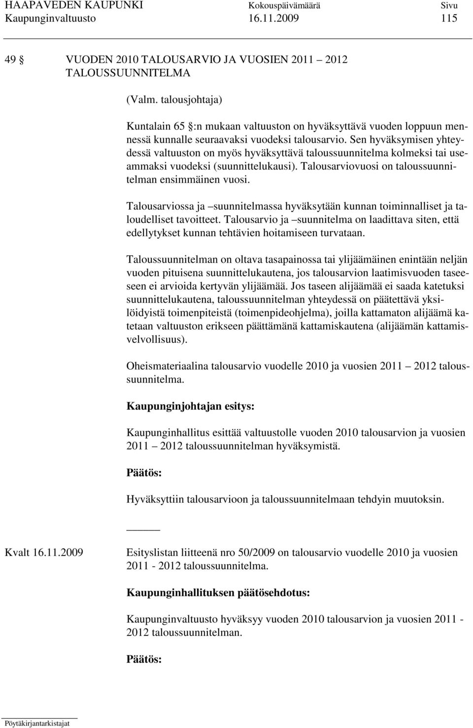 Sen hyväksymisen yhteydessä valtuuston on myös hyväksyttävä taloussuunnitelma kolmeksi tai useammaksi vuodeksi (suunnittelukausi). Talousarviovuosi on taloussuunnitelman ensimmäinen vuosi.