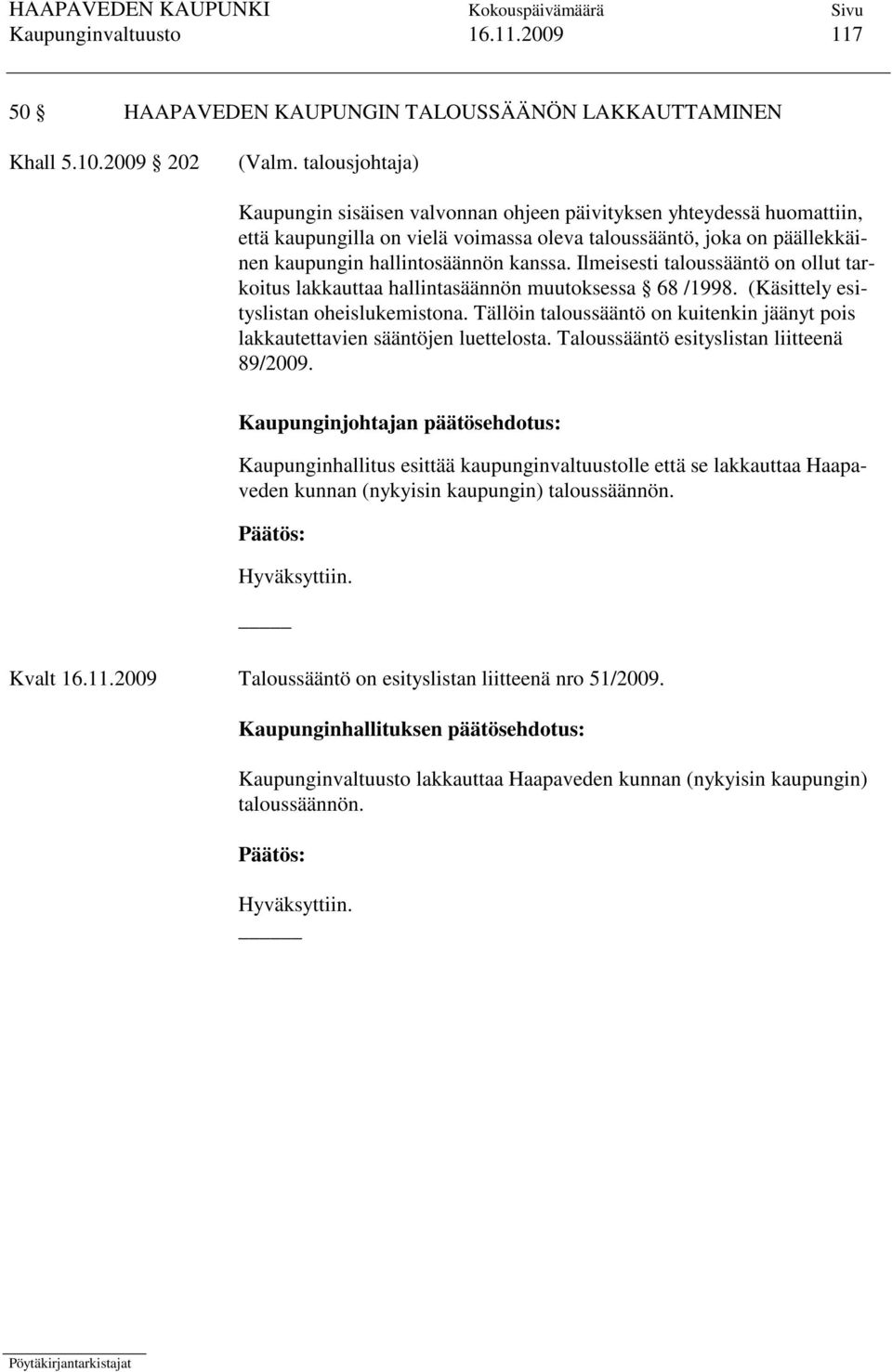 Ilmeisesti taloussääntö on ollut tarkoitus lakkauttaa hallintasäännön muutoksessa 68 /1998. (Käsittely esityslistan oheislukemistona.