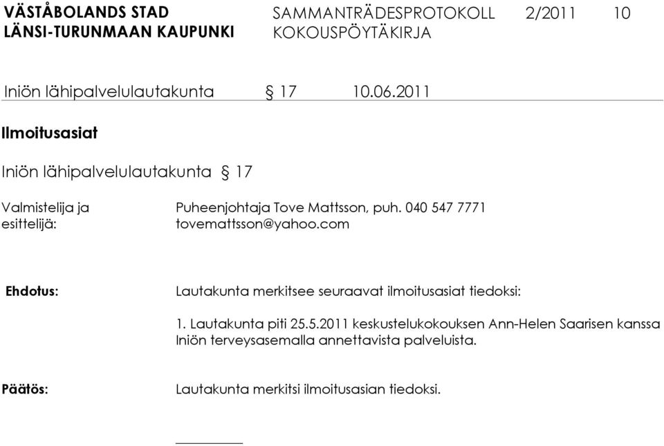 seuraavat ilmoitusasiat tiedoksi: 1. Lautakunta piti 25.