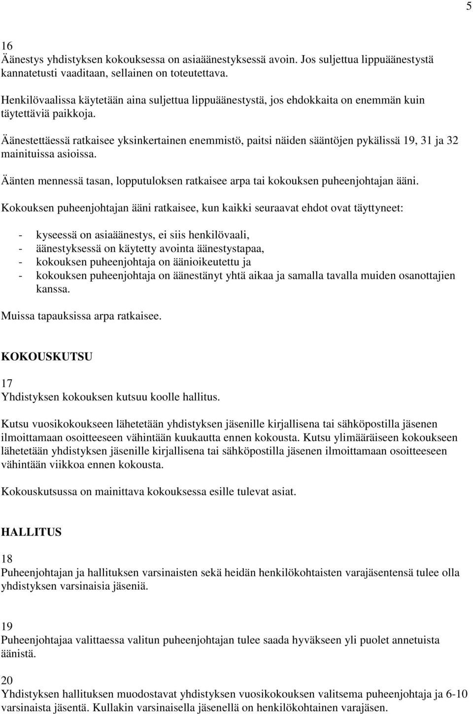 Äänestettäessä ratkaisee yksinkertainen enemmistö, paitsi näiden sääntöjen pykälissä 19, 31 ja 32 mainituissa asioissa.