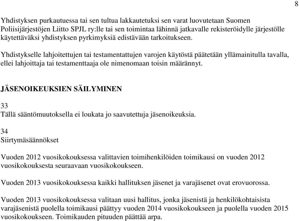 Yhdistykselle lahjoitettujen tai testamentattujen varojen käytöstä päätetään yllämainitulla tavalla, ellei lahjoittaja tai testamenttaaja ole nimenomaan toisin määrännyt.