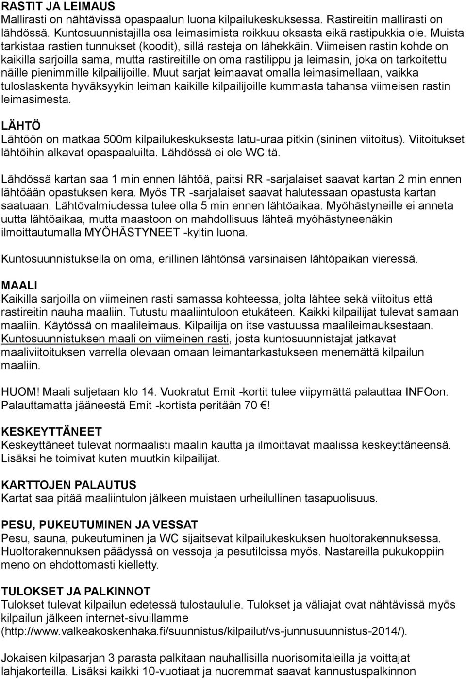 Viimeisen rastin kohde on kaikilla sarjoilla sama, mutta rastireitille on oma rastilippu ja leimasin, joka on tarkoitettu näille pienimmille kilpailijoille.