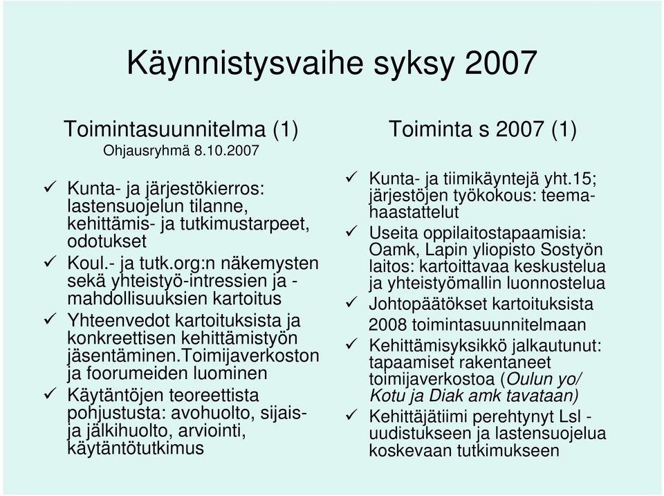 toimijaverkoston ja foorumeiden luominen Käytäntöjen teoreettista pohjustusta: avohuolto, sijaisja jälkihuolto, arviointi, käytäntötutkimus Toiminta s 2007 (1) Kunta- ja tiimikäyntejä yht.