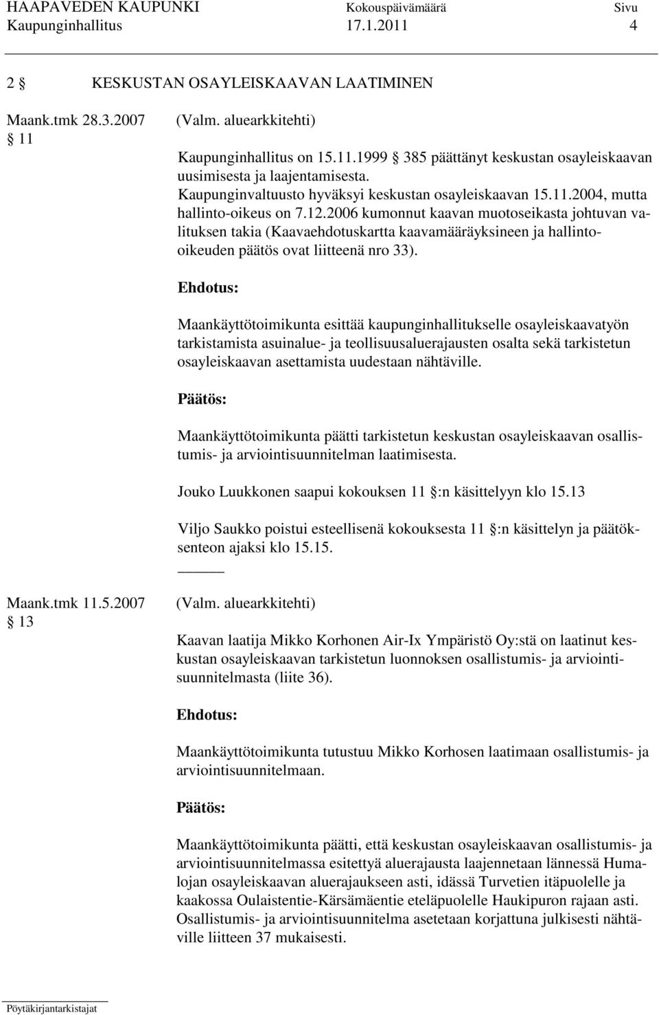 2006 kumonnut kaavan muotoseikasta johtuvan valituksen takia (Kaavaehdotuskartta kaavamääräyksineen ja hallintooikeuden päätös ovat liitteenä nro 33).