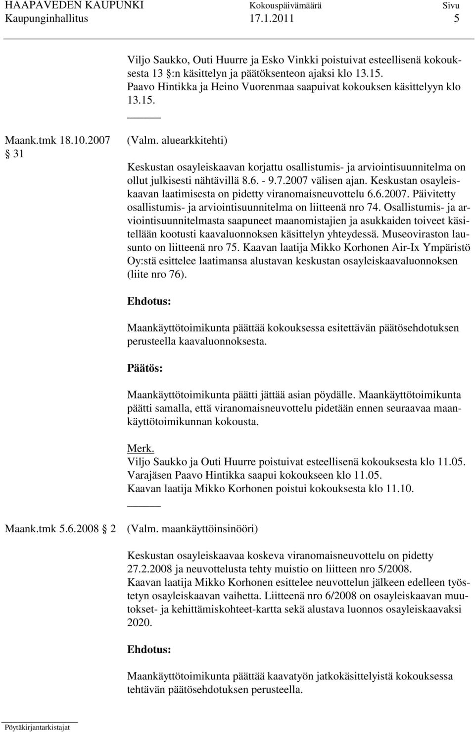 aluearkkitehti) Keskustan osayleiskaavan korjattu osallistumis- ja arviointisuunnitelma on ollut julkisesti nähtävillä 8.6. - 9.7.2007 välisen ajan.