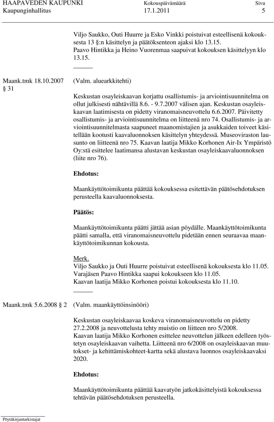 aluearkkitehti) Keskustan osayleiskaavan korjattu osallistumis- ja arviointisuunnitelma on ollut julkisesti nähtävillä 8.6. - 9.7.2007 välisen ajan.