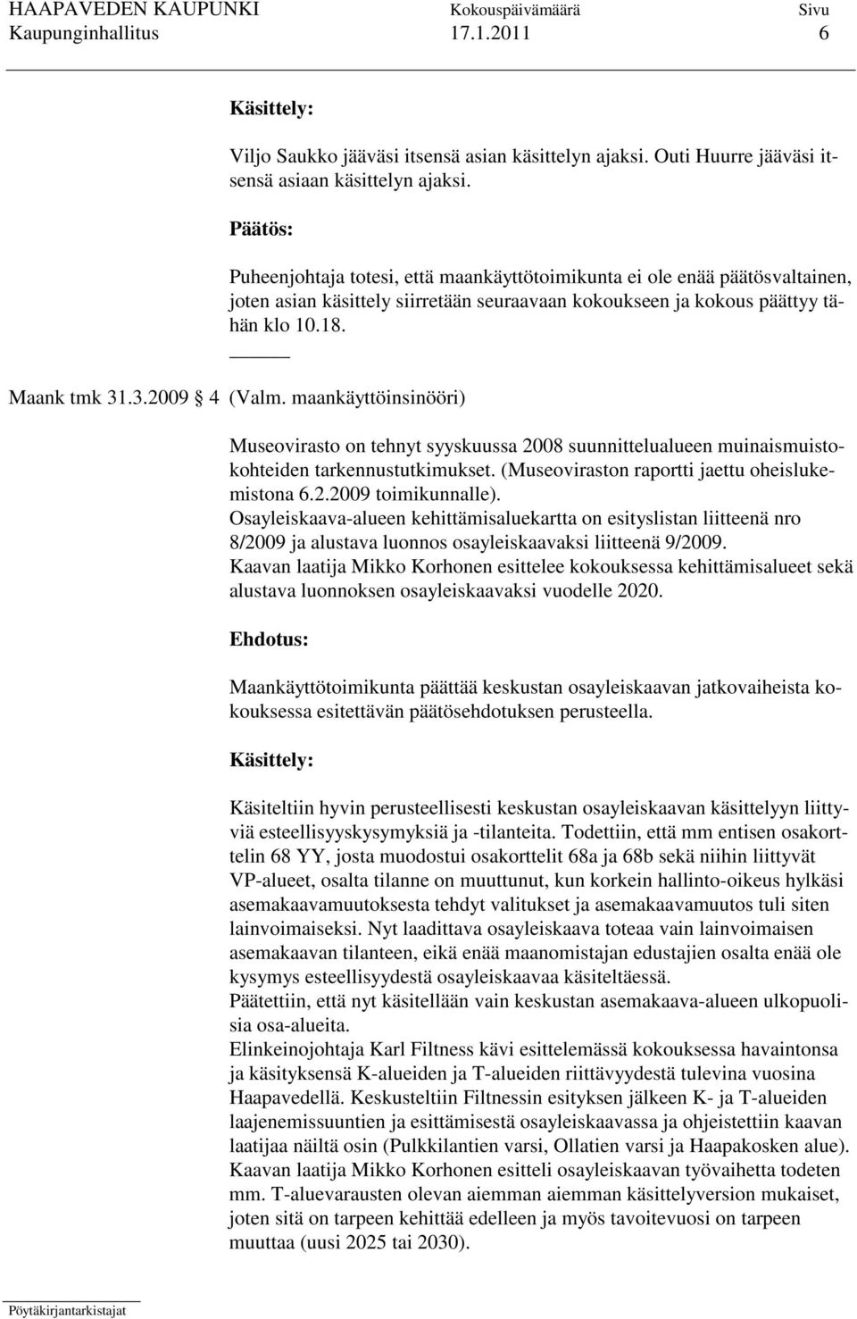 maankäyttöinsinööri) Museovirasto on tehnyt syyskuussa 2008 suunnittelualueen muinaismuistokohteiden tarkennustutkimukset. (Museoviraston raportti jaettu oheislukemistona 6.2.2009 toimikunnalle).