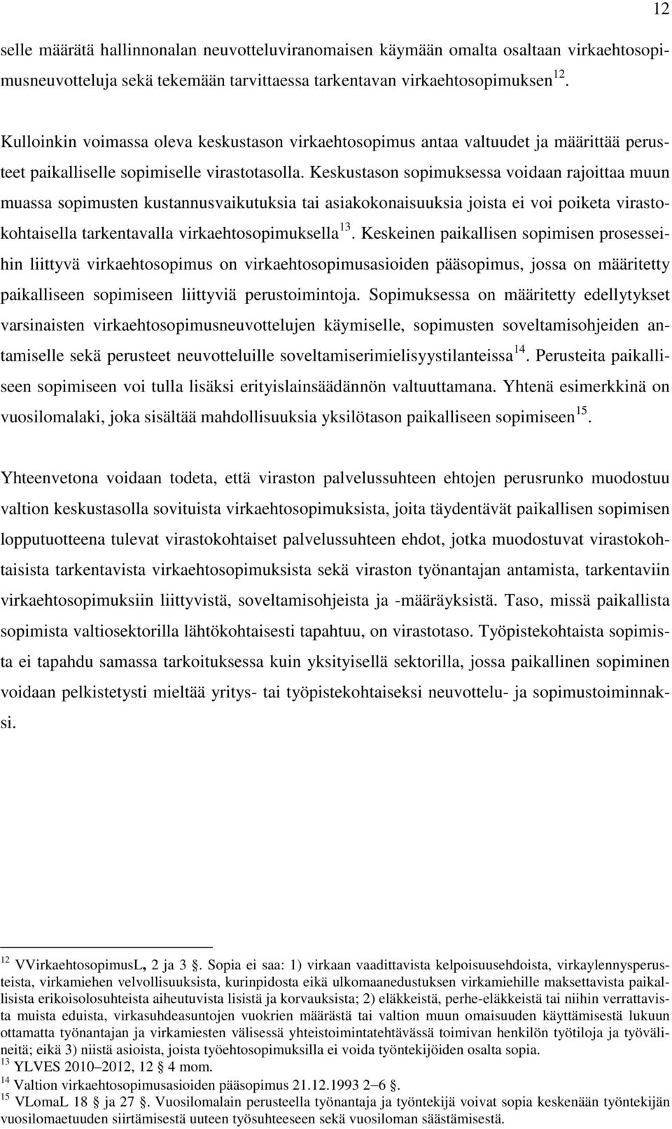 Keskustason sopimuksessa voidaan rajoittaa muun muassa sopimusten kustannusvaikutuksia tai asiakokonaisuuksia joista ei voi poiketa virastokohtaisella tarkentavalla virkaehtosopimuksella 13.