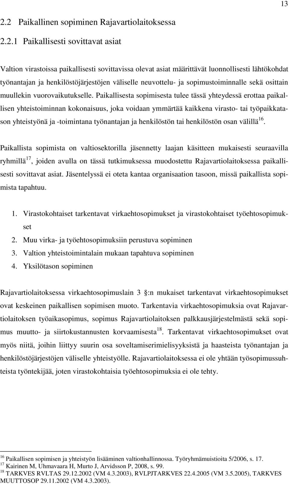 Paikallisesta sopimisesta tulee tässä yhteydessä erottaa paikallisen yhteistoiminnan kokonaisuus, joka voidaan ymmärtää kaikkena virasto- tai työpaikkatason yhteistyönä ja -toimintana työnantajan ja