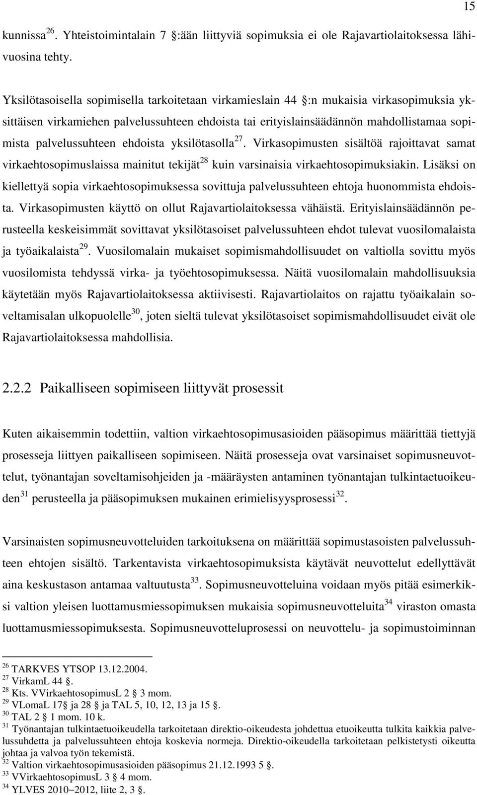 palvelussuhteen ehdoista yksilötasolla 27. Virkasopimusten sisältöä rajoittavat samat virkaehtosopimuslaissa mainitut tekijät 28 kuin varsinaisia virkaehtosopimuksiakin.