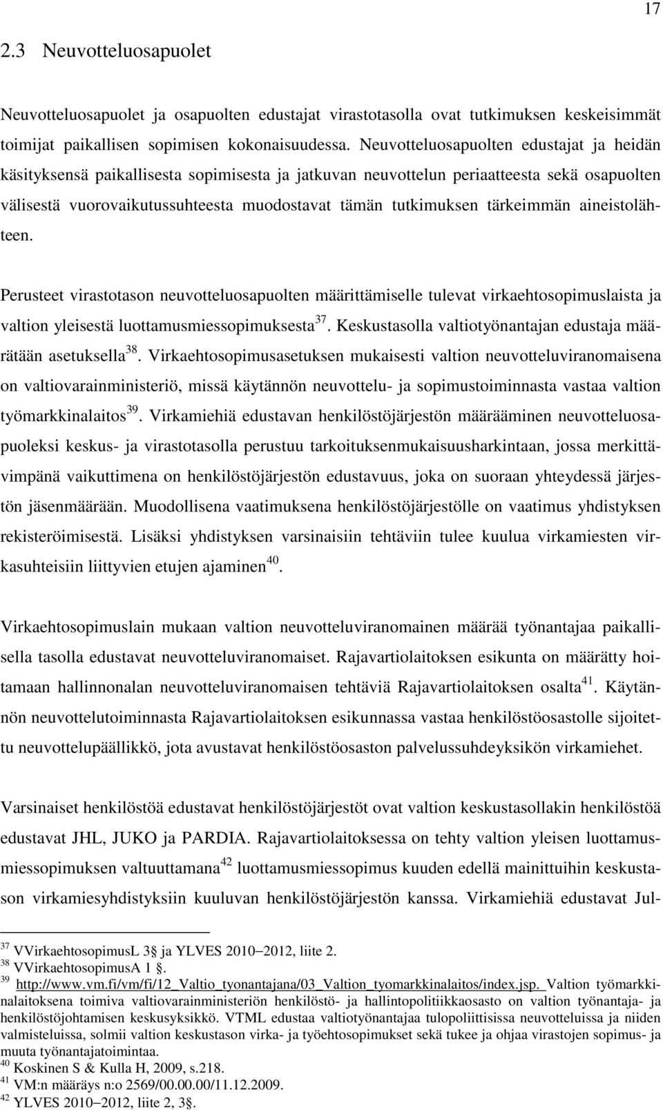 tärkeimmän aineistolähteen. Perusteet virastotason neuvotteluosapuolten määrittämiselle tulevat virkaehtosopimuslaista ja valtion yleisestä luottamusmiessopimuksesta 37.