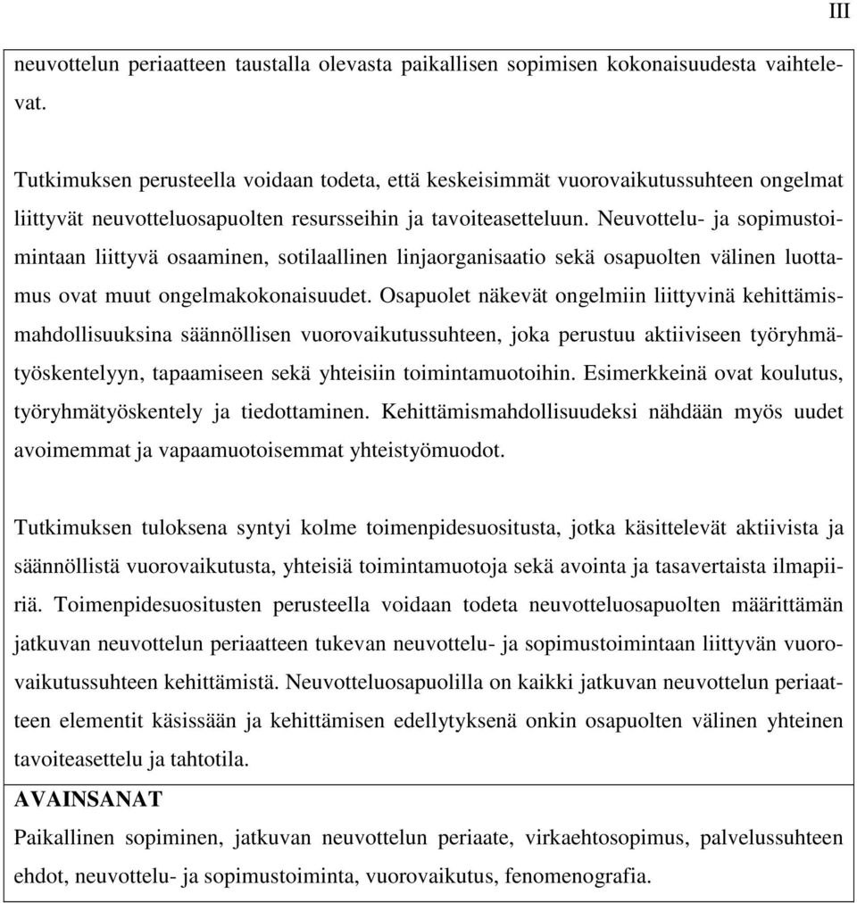 Neuvottelu- ja sopimustoimintaan liittyvä osaaminen, sotilaallinen linjaorganisaatio sekä osapuolten välinen luottamus ovat muut ongelmakokonaisuudet.