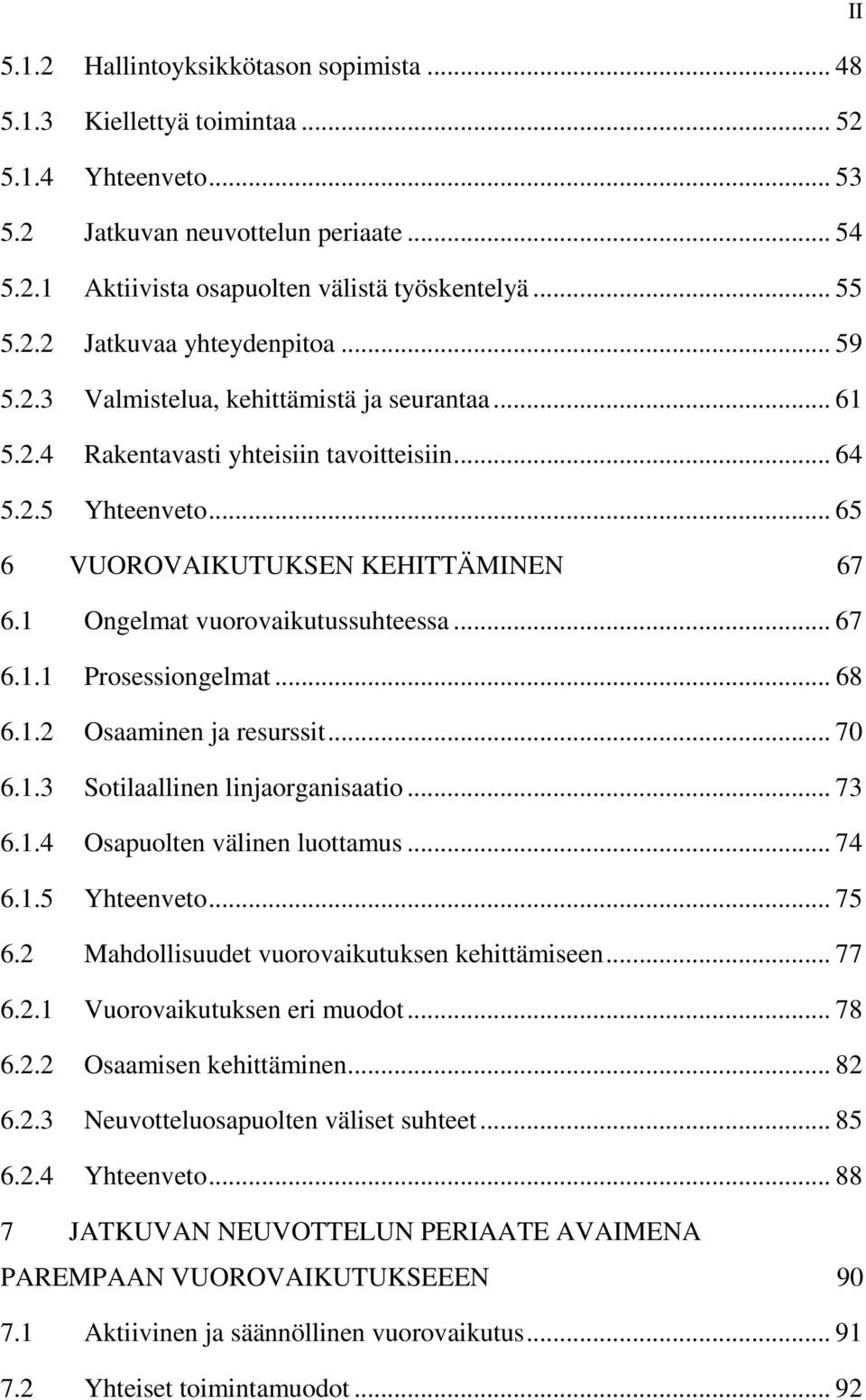 .. 67 6.1.1 Prosessiongelmat... 68 6.1.2 Osaaminen ja resurssit... 70 6.1.3 Sotilaallinen linjaorganisaatio... 73 6.1.4 Osapuolten välinen luottamus... 74 6.1.5 Yhteenveto... 75 6.