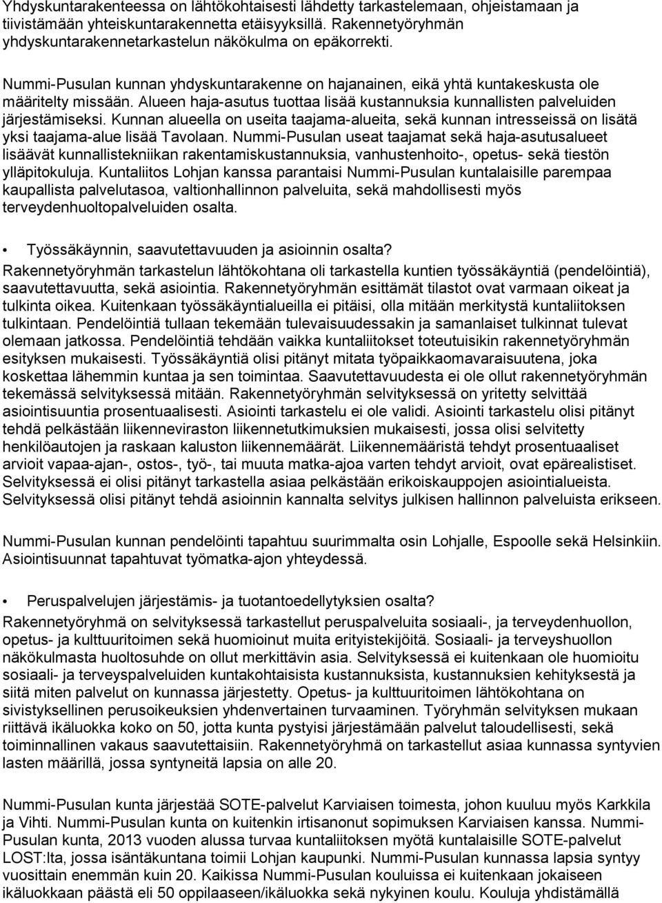 Alueen haja-asutus tuottaa lisää kustannuksia kunnallisten palveluiden järjestämiseksi. Kunnan alueella on useita taajama-alueita, sekä kunnan intresseissä on lisätä yksi taajama-alue lisää Tavolaan.