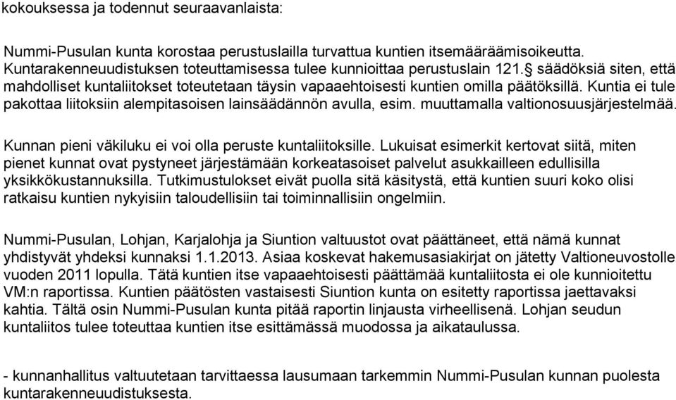 Kuntia ei tule pakottaa liitoksiin alempitasoisen lainsäädännön avulla, esim. muuttamalla valtionosuusjärjestelmää. Kunnan pieni väkiluku ei voi olla peruste kuntaliitoksille.