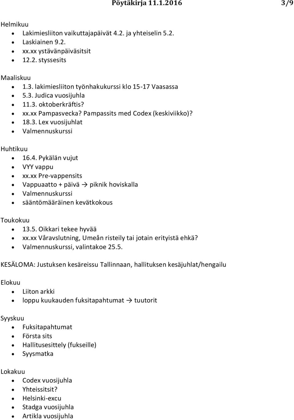 xx Pre-vappensits Vappuaatto + päivä piknik hoviskalla Valmennuskurssi sääntömääräinen kevätkokous Toukokuu 13.5. Oikkari tekee hyvää xx.xx Våravslutning, Umeån risteily tai jotain erityistä ehkä?